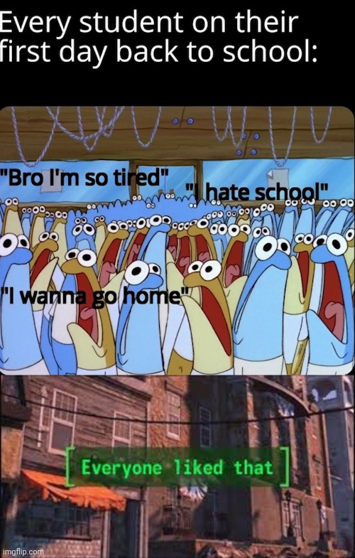 When it is my first day at school | image tagged in everyone liked that | made w/ Imgflip meme maker