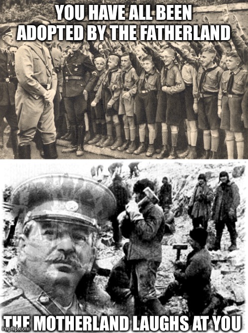 Compare the pair | YOU HAVE ALL BEEN ADOPTED BY THE FATHERLAND THE MOTHERLAND LAUGHS AT YOU | image tagged in hitler youth,stalin gulag,memes,indoctrination,re-education | made w/ Imgflip meme maker