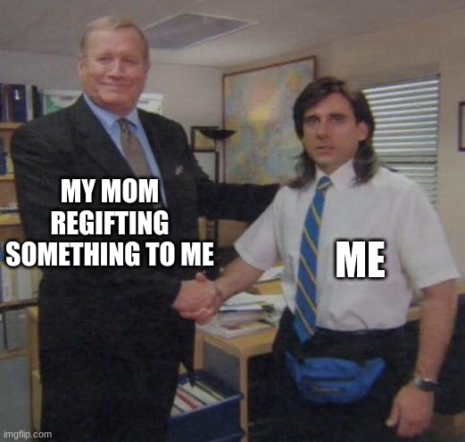 This meme isn't true, I just made it for fun :) | MY MOM REGIFTING SOMETHING TO ME; ME | image tagged in the office congratulations | made w/ Imgflip meme maker