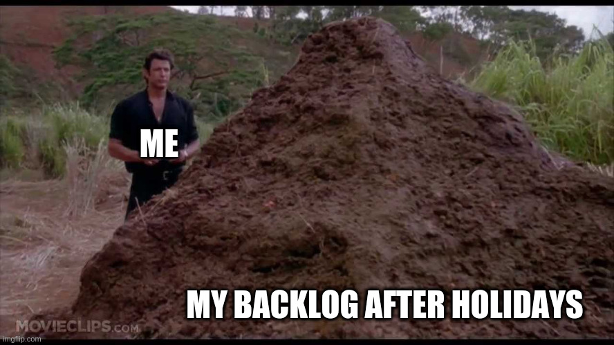 Backlog after holidays | ME; MY BACKLOG AFTER HOLIDAYS | image tagged in that is one big pile of shit,work,programming,software | made w/ Imgflip meme maker