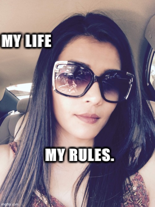 My life | MY LIFE; MY RULES. | image tagged in funny | made w/ Imgflip meme maker