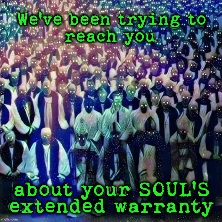 We've been trying to; reach you; extended warranty; about your SOUL'S | image tagged in repost | made w/ Imgflip meme maker