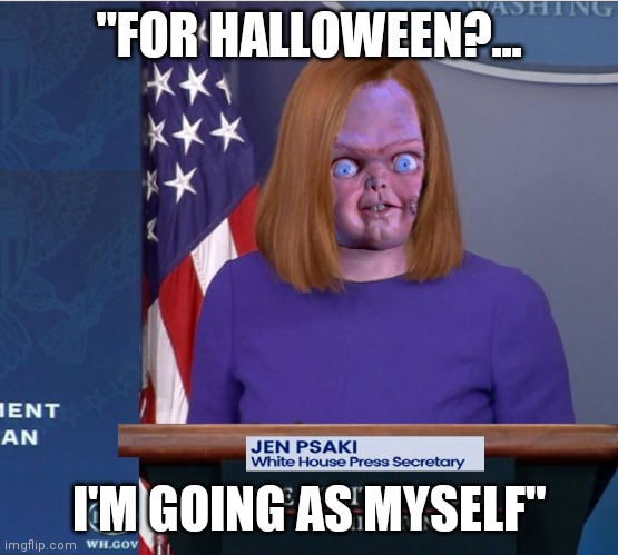 Party City can't deliver supplies due to ports clogged?  No problem.  Just go as yourselves! | "FOR HALLOWEEN?... I'M GOING AS MYSELF" | image tagged in jen psaki,bride,chucky,halloween,be yourself | made w/ Imgflip meme maker