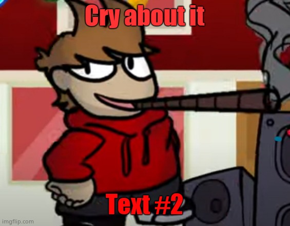 Tord smoking a big fat blunt | Cry about it; Text #2 | image tagged in tord smoking a big fat blunt | made w/ Imgflip meme maker