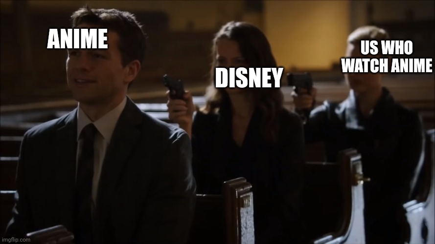They enter Anime, we kill them | US WHO WATCH ANIME; ANIME; DISNEY | image tagged in church gun meme | made w/ Imgflip meme maker