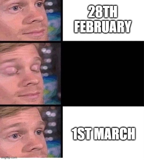 When I blinked my eye in February | 28TH FEBRUARY; 1ST MARCH | image tagged in blinking guy vertical blank | made w/ Imgflip meme maker