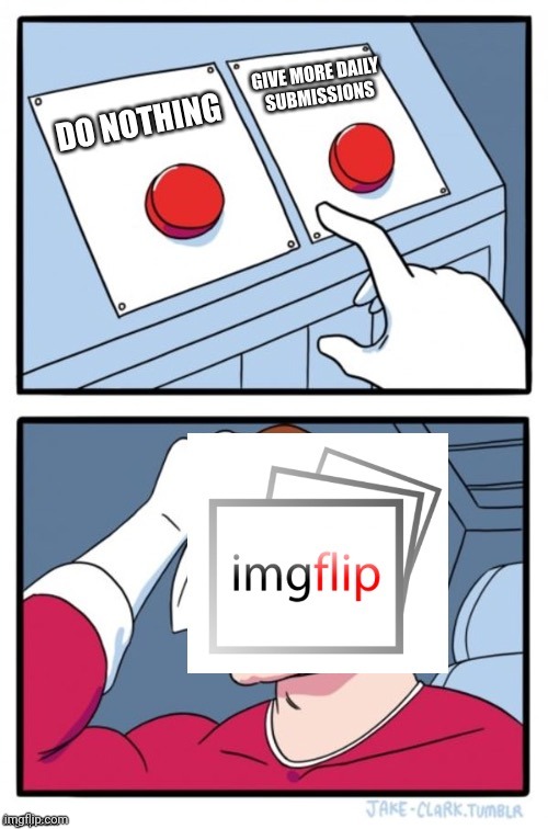Imgflip be like | image tagged in two buttons | made w/ Imgflip meme maker