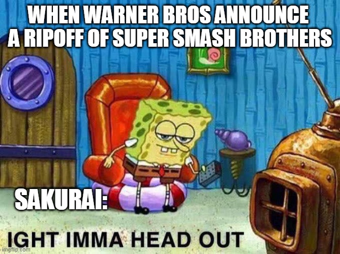i think the name of this is WB multiversus or something | WHEN WARNER BROS ANNOUNCE  A RIPOFF OF SUPER SMASH BROTHERS; SAKURAI: | image tagged in imma head out,super smash bros,warner bros,ripoff,videogames | made w/ Imgflip meme maker