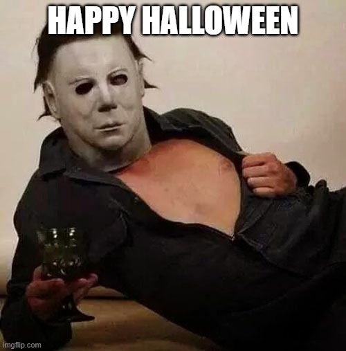 Sexy Michael Myers Halloween Tosh | HAPPY HALLOWEEN | image tagged in sexy michael myers halloween tosh | made w/ Imgflip meme maker