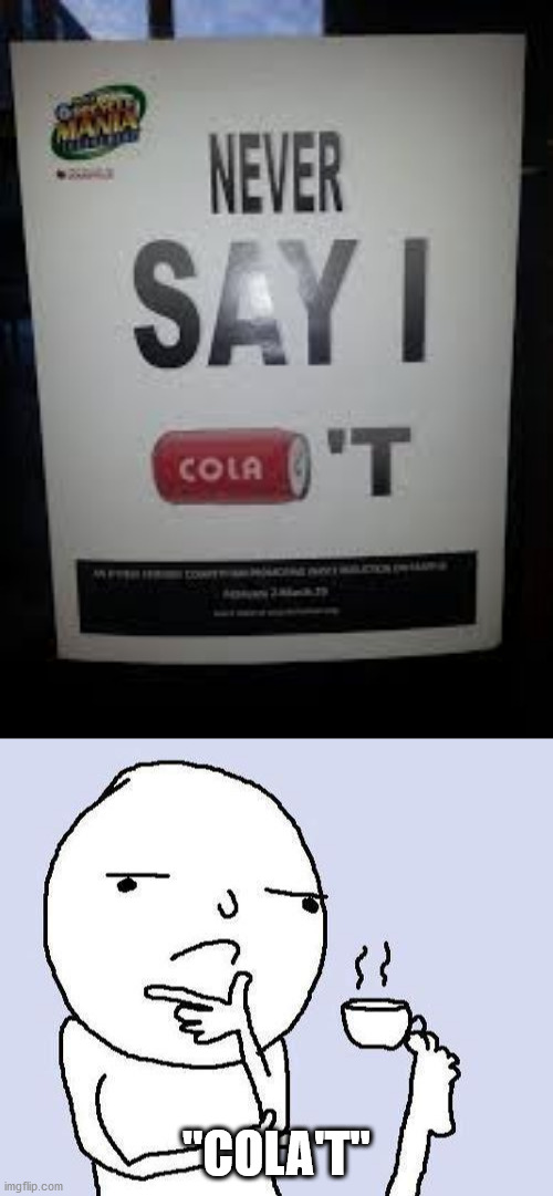 What? | "COLA'T" | image tagged in thinking meme,memes,funny,you had one job | made w/ Imgflip meme maker