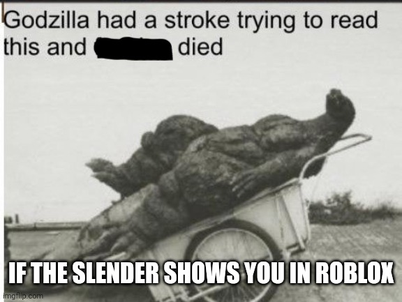 Godzilla | IF THE SLENDER SHOWS YOU IN ROBLOX | image tagged in godzilla,roblox,slender,roblox slender,toxic | made w/ Imgflip meme maker