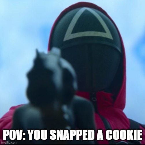 a mock meme |  POV: YOU SNAPPED A COOKIE | image tagged in squid game triangle guy | made w/ Imgflip meme maker