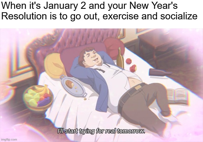 I feel like most people can relate | When it's January 2 and your New Year's Resolution is to go out, exercise and socialize | image tagged in memes,anime,manga,light novel,ansatsu kizoku,Animemes | made w/ Imgflip meme maker