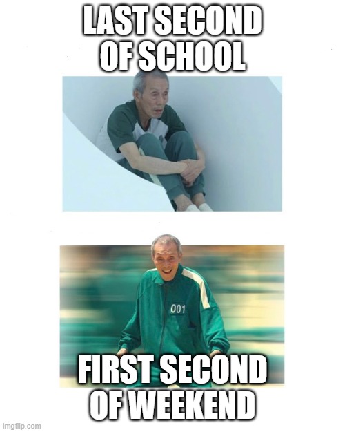 a mock meme | LAST SECOND OF SCHOOL; FIRST SECOND OF WEEKEND | image tagged in squid game old man | made w/ Imgflip meme maker
