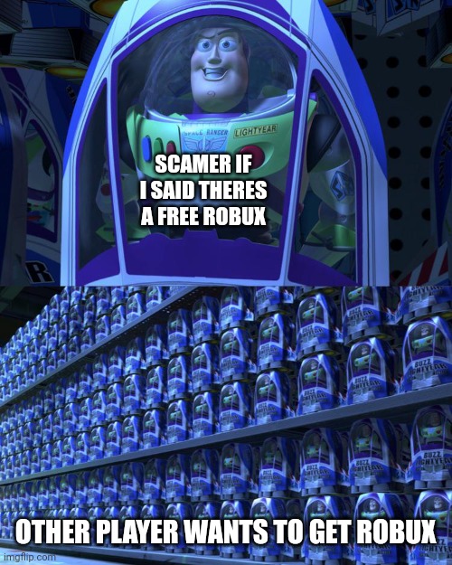 Buzz lightyear | SCAMER IF I SAID THERES A FREE ROBUX; OTHER PLAYER WANTS TO GET ROBUX | image tagged in buzz lightyear,roblox,free robux scam,robux | made w/ Imgflip meme maker