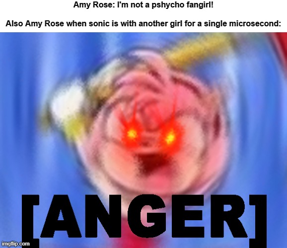 I think we all know this is true | image tagged in amy rose,anger,oh no,memes | made w/ Imgflip meme maker