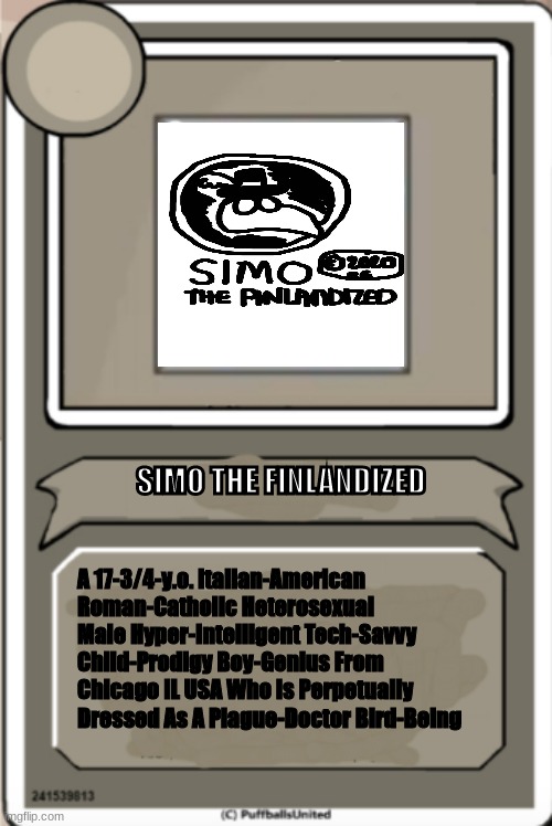 This Is My Main OC Fursona, Simo The Finlandized, As Of c. 2021 CE ~ Character-Bio Card Edition | SIMO THE FINLANDIZED; A 17-3/4-y.o. Italian-American Roman-Catholic Heterosexual Male Hyper-Intelligent Tech-Savvy Child-Prodigy Boy-Genius From Chicago IL USA Who Is Perpetually Dressed As A Plague-Doctor Bird-Being | image tagged in character bio | made w/ Imgflip meme maker