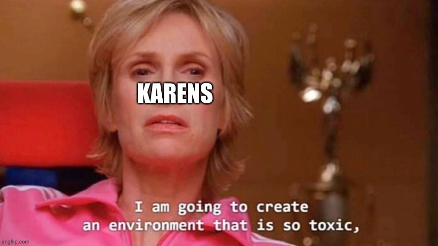 Sue Sylvester | KARENS | image tagged in sue sylvester | made w/ Imgflip meme maker