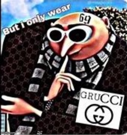 But I only wear GRUCCI 69 | image tagged in but i only wear grucci 69 | made w/ Imgflip meme maker