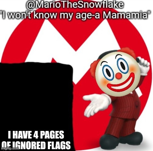 MarioTheSnowflake's Announcement temple (Gift by Sauce) | I HAVE 4 PAGES OF IGNORED FLAGS | image tagged in mariothesnowflake's announcement temple gift by sauce | made w/ Imgflip meme maker