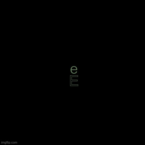 e on an E | E; e | made w/ Imgflip meme maker