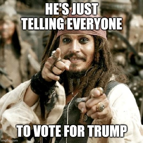 POINT JACK | HE'S JUST TELLING EVERYONE TO VOTE FOR TRUMP | image tagged in point jack | made w/ Imgflip meme maker