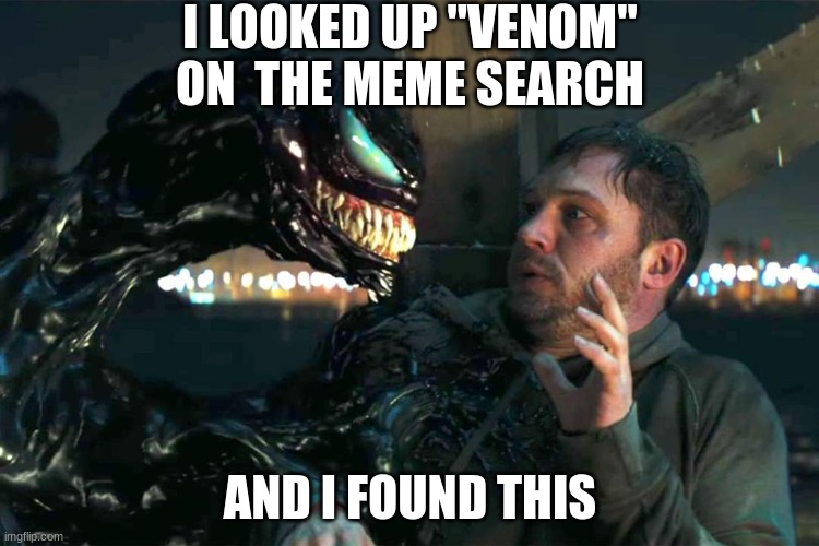 This is for Ultron. | I LOOKED UP "VENOM" ON  THE MEME SEARCH; AND I FOUND THIS | image tagged in venom meme | made w/ Imgflip meme maker