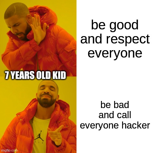 kids of 7 years old be like: |  be good and respect everyone; 7 YEARS OLD KID; be bad and call everyone hacker | image tagged in memes,drake hotline bling | made w/ Imgflip meme maker