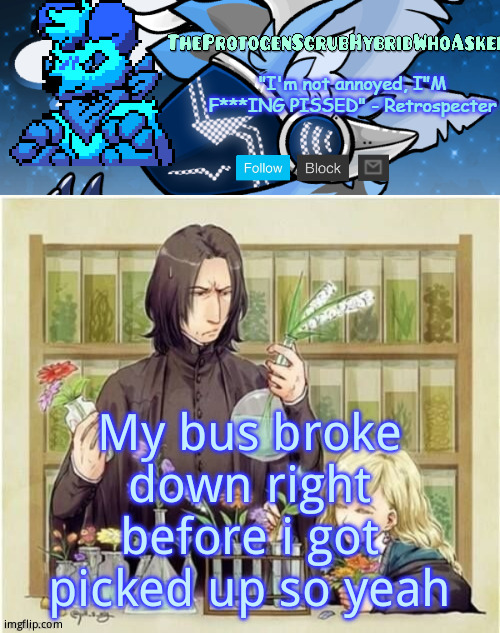 Snape and Luna temp | My bus broke down right before i got picked up so yeah | image tagged in snape and luna temp | made w/ Imgflip meme maker