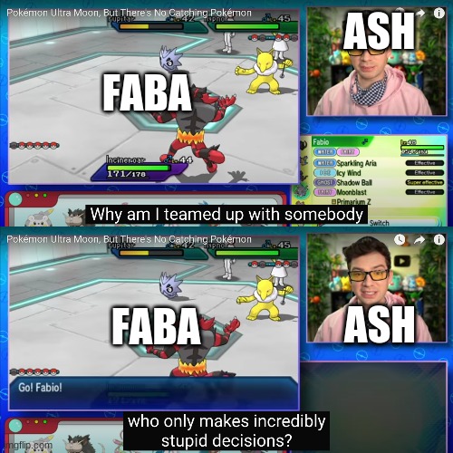 help | FABA; ASH; ASH; FABA | image tagged in incredibly stupid decisions | made w/ Imgflip meme maker