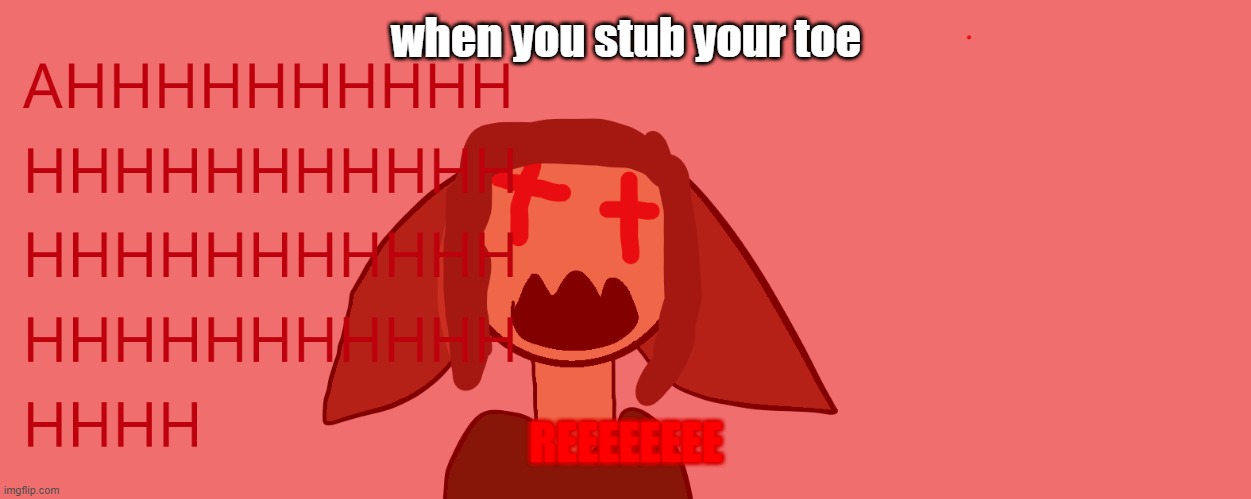 Screaming darkness | when you stub your toe; REEEEEEEE | image tagged in screaming darkness,reeeeeeeeeeeeeeeeeeeeee | made w/ Imgflip meme maker