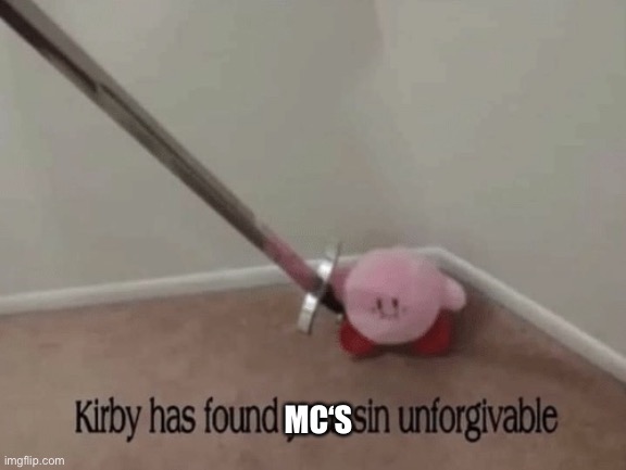 Kirby has found your sin unforgivable | MC‘S | image tagged in kirby has found your sin unforgivable | made w/ Imgflip meme maker