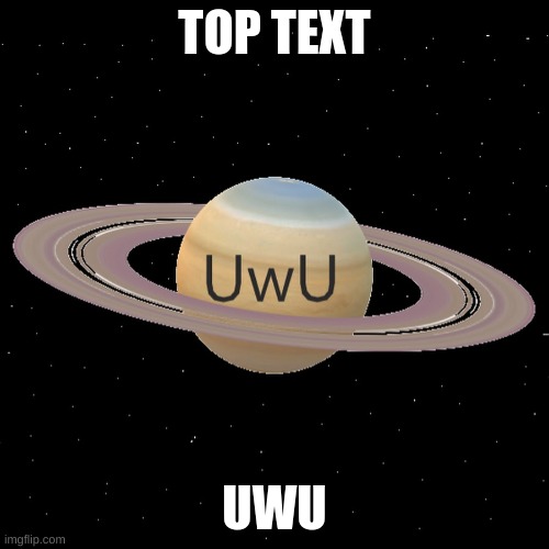 the saturn be like | TOP TEXT; UWU | image tagged in saturno kawaii,uwu | made w/ Imgflip meme maker