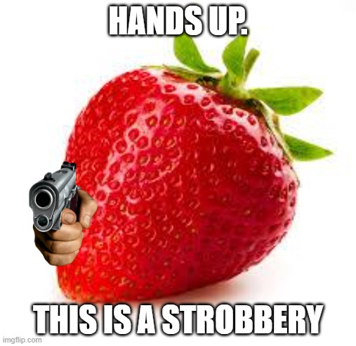 strobbery? stroberry? idk | HANDS UP. THIS IS A STROBBERY | image tagged in strawberry | made w/ Imgflip meme maker