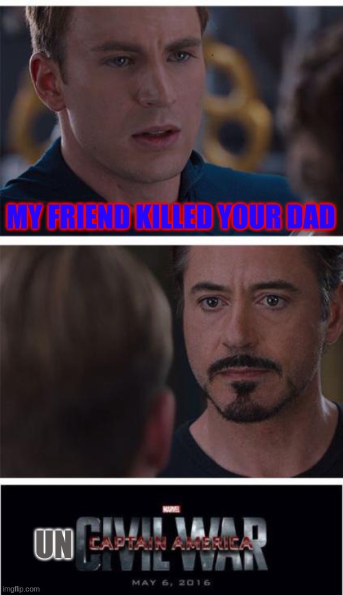 what | MY FRIEND KILLED YOUR DAD; UN | image tagged in memes,marvel civil war 1 | made w/ Imgflip meme maker