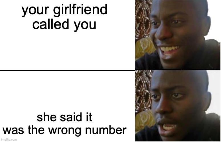 Disappointed Black Guy | your girlfriend called you; she said it was the wrong number | image tagged in disappointed black guy | made w/ Imgflip meme maker