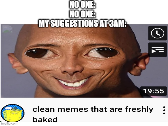 NO ONE:
NO ONE:
MY SUGGESTIONS AT 3AM: | image tagged in the rock,memes,dankmemes,3am,lol | made w/ Imgflip meme maker