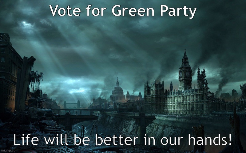 Dystopia London | Vote for Green Party; Life will be better in our hands! | image tagged in dystopia london | made w/ Imgflip meme maker