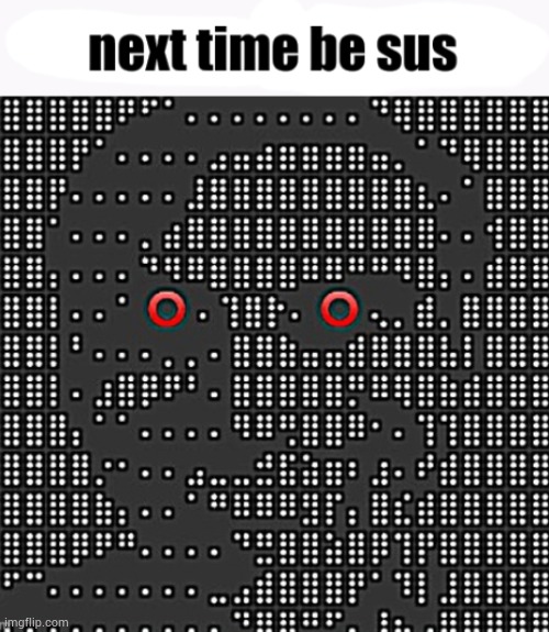 Next time be sus | image tagged in next time be sus | made w/ Imgflip meme maker