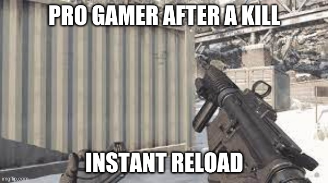 reloading | PRO GAMER AFTER A KILL; INSTANT RELOAD | image tagged in cod,gamers | made w/ Imgflip meme maker