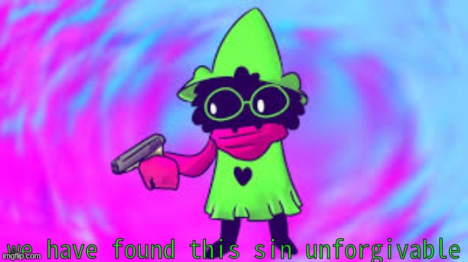 Ralsei With A GUN | we have found this sin unforgivable | image tagged in ralsei with a gun | made w/ Imgflip meme maker