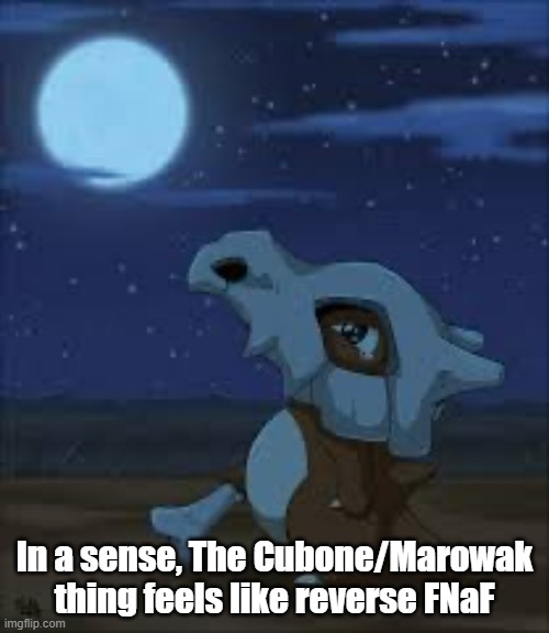 The mother dies to the wanters | In a sense, The Cubone/Marowak thing feels like reverse FNaF | image tagged in lonely cubone | made w/ Imgflip meme maker