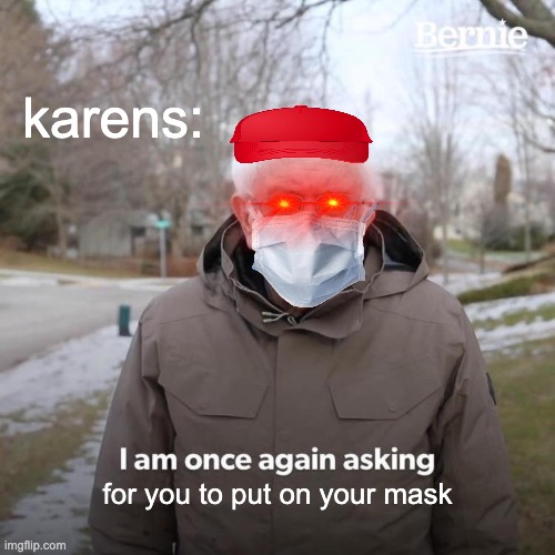 e | karens:; for you to put on your mask | image tagged in memes,bernie i am once again asking for your support | made w/ Imgflip meme maker
