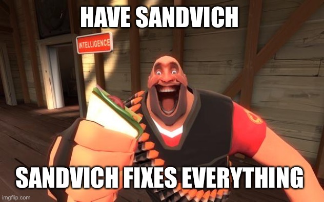 Sandvich fixes everything | HAVE SANDVICH SANDVICH FIXES EVERYTHING | image tagged in sandvich fixes everything | made w/ Imgflip meme maker