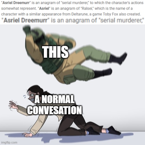 THIS; A NORMAL CONVESATION | image tagged in rainbow six - fuze the hostage,undertale | made w/ Imgflip meme maker