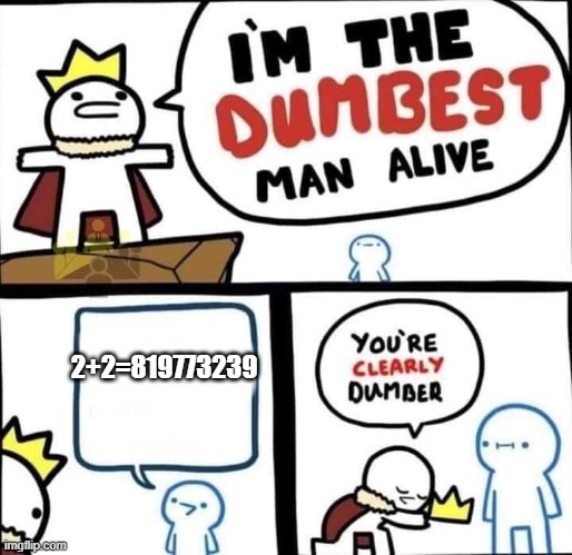 Dumbest Man Alive Blank | 2+2=819773239 | image tagged in dumbest man alive blank | made w/ Imgflip meme maker