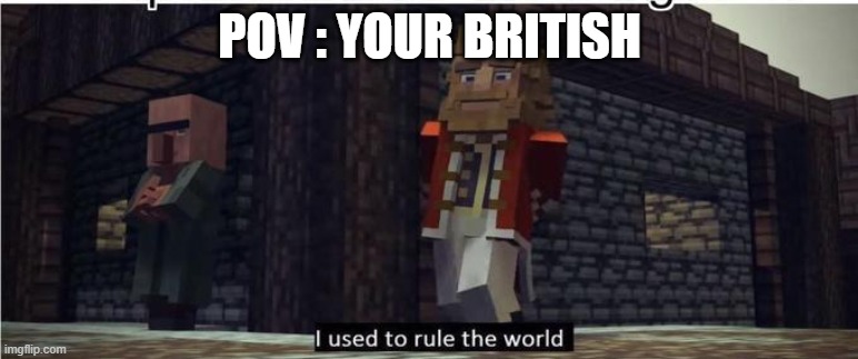 Fallen Kingdom | POV : YOUR BRITISH | image tagged in fallen kingdom | made w/ Imgflip meme maker