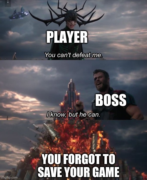 My weakness | PLAYER; BOSS; YOU FORGOT TO SAVE YOUR GAME | image tagged in you can't defeat me,gaming,funny memes,funny,save,boss | made w/ Imgflip meme maker