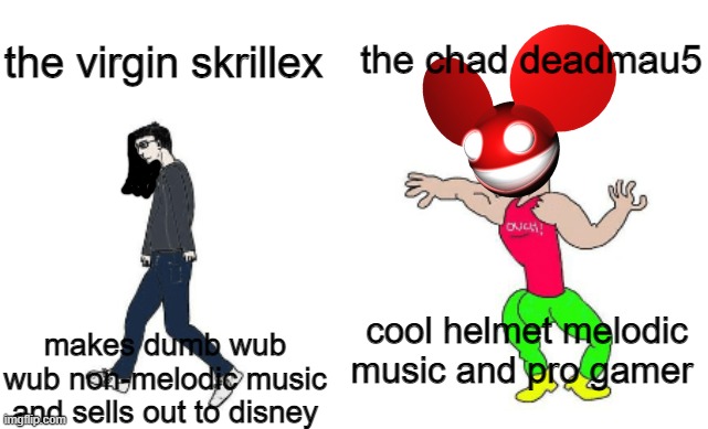 lol i actually like skrillex |  the chad deadmau5; the virgin skrillex; cool helmet melodic music and pro gamer; makes dumb wub wub non-melodic music and sells out to disney | image tagged in virgin vs chad,edm,dubstep,skrillex,deadmau5 | made w/ Imgflip meme maker