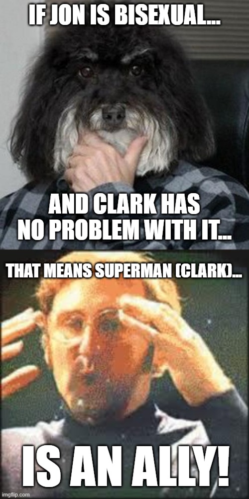 The most popular superhero is an ally! (Also I had to specify with their names, Because they're both named Superman xD) | IF JON IS BISEXUAL... AND CLARK HAS NO PROBLEM WITH IT... THAT MEANS SUPERMAN (CLARK)... IS AN ALLY! | image tagged in superman,dc comics,memes,bi,ally,lgbtq | made w/ Imgflip meme maker